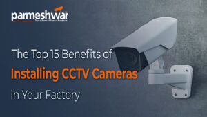 Blog Title_The Top 15 Benefits of Installing CCTV Cameras in Your Factory