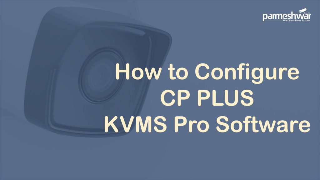 How to Configure CP PLUS KVMS Pro Software